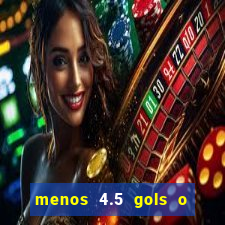 menos 4.5 gols o que significa